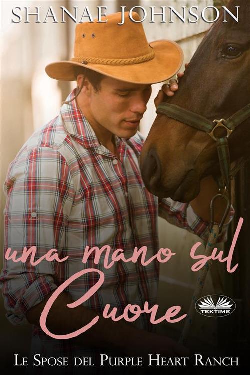 Una mano sul cuore. Le spose del Purple Heart Ranch - Shanae S. Johnson,Valentina Giglio - ebook