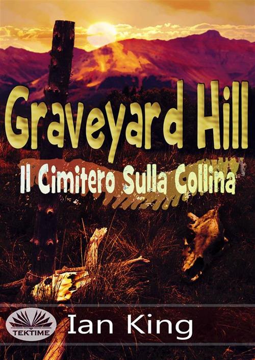 Graveyard Hill. Il cimitero sulla collina - Ian King,Manuel Martignano - ebook