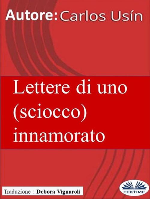 Lettere di uno (sciocco) innamorato - Carlos Usìn,Debora Vignaroli - ebook