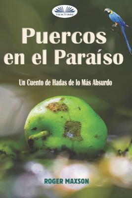 Puercos en el paraíso. Un cuento de hadas de lo más absurdo - Roger Maxson - copertina