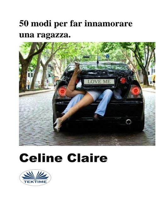50 modi per far innamorare una ragazza - Celine Claire,Patrizia Barrera - ebook
