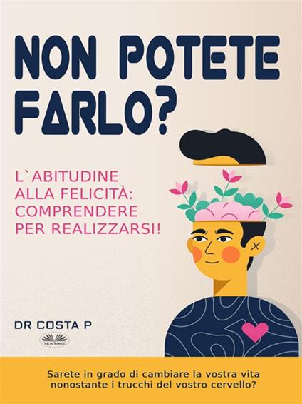 Non potete farlo? L'abitudine alla felicità: comprendere per realizzarsi! - P. Costa,Cecilia Metta - ebook