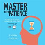 Master Your Patience : A Practical Guide To Manage Your Skills