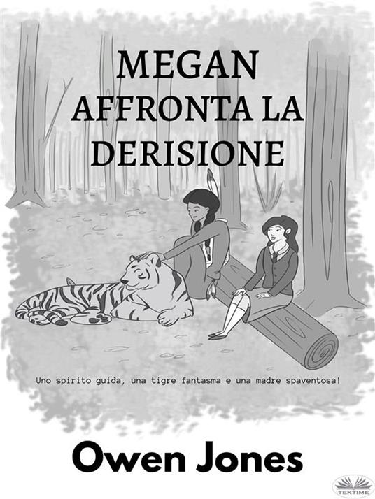 Megan affronta la derisione. Uno spirito guida, una tigre fantasma, e una madre spaventosa! - Owen Jones,Laura Sguigna - ebook