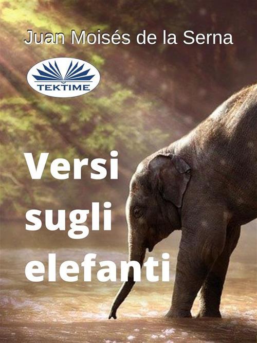 Versi Sugli Elefanti - Juan Moisés De La Serna,Celeste Calabria - ebook