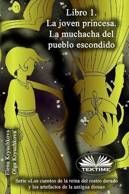 La joven princesa. La muchacha del pueblo escondido. Vol. 1 - Elena Kryuchkova,Olga Kryuchkova - copertina