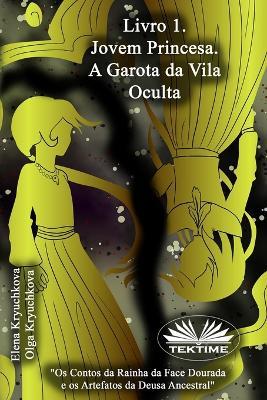 A jovem princesa. A garota da vila oculta. Vol. 1 - Elena Kryuchkova,Olga Kryuchkova - copertina