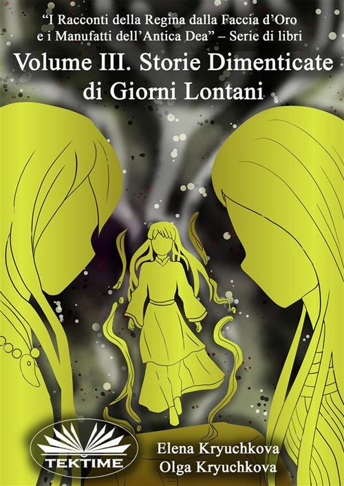 Storie dimenticate di giorni lontani. Volume III - Elena Kryuchkova,Olga Kryuchkova,Roberto Felletti - ebook