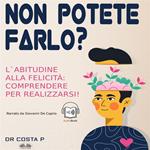 Non Potete Farlo? L'Abitudine Alla Felicità: Comprendere Per Realizzarsi!