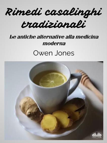 Rimedi casalinghi tradizionali. Le antiche alternative alla medicina moderna - Owen Jones,Francesco Buttafuoco - ebook