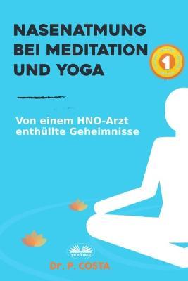 Nasenatmung Bei Meditation Und Yoga. Von Einem HNO-Arzt Enthüllte Geheimnisse - P. Costa - copertina