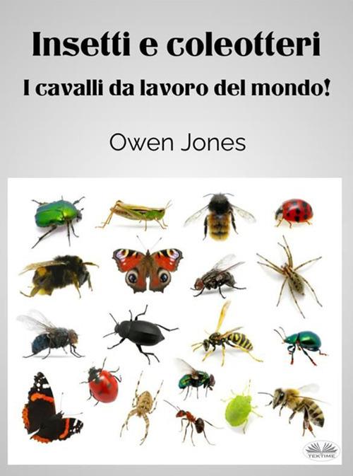 Insetti e coleotteri. I cavalli da lavoro del mondo! - Owen Jones,Luca Toso - ebook