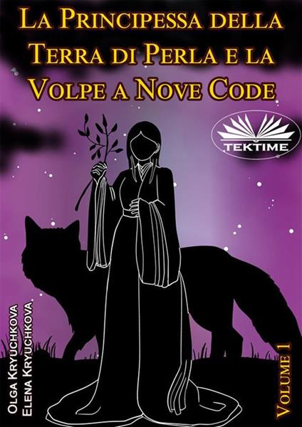 La principessa della terra di perla e la volpe a nove code. Vol. 1 - Elena Kryuchkova,Olga Kryuchkova,Roberto Felletti - ebook