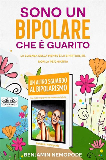 Sono un bipolare che è guarito. La scienza della mente è la spiritualità, non la psichiatria - Benjamin Nemopode - ebook