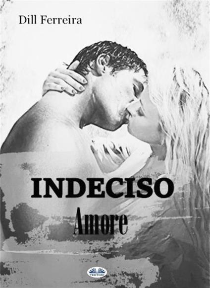 Indeciso amore - Dill Ferreira,Celeste Calabria - ebook