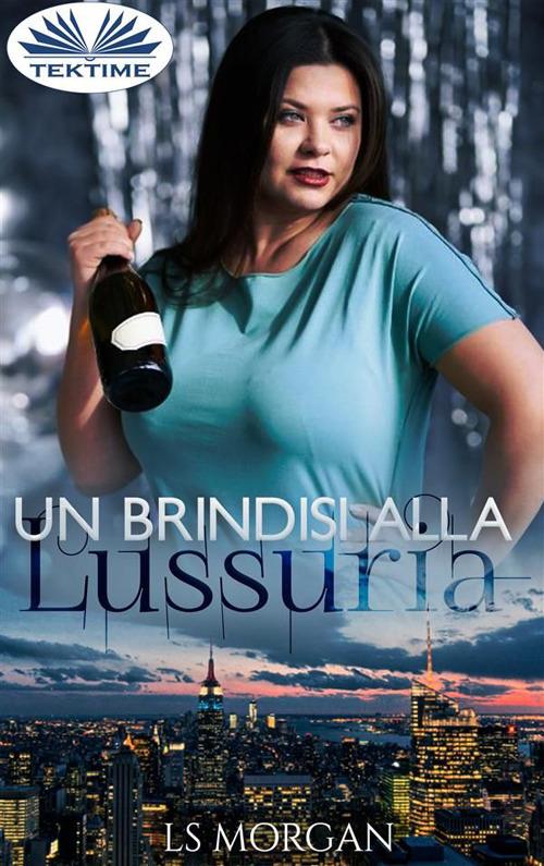 Un brindisi alla lussuria - L. S. Morgan,Cecilia Metta - ebook