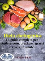 Dieta chetogenica. La guida completa per perdere peso, bruciare i grassi e vivere in modo sano