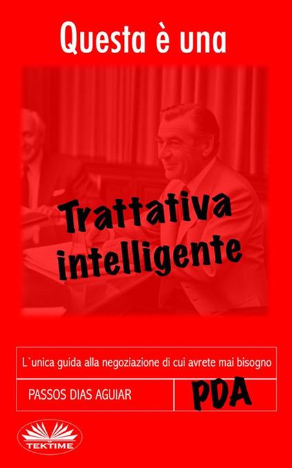 Questa è una trattativa intelligente. L'unica guida alla negoziazione di cui avrete mai bisogno - Passos Dias Aguiar,Fogghy - ebook