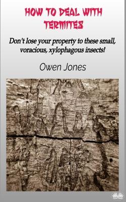 How to deal with termites. Don't lose your property to these small, voracious, xylophagous insects! - Owen Jones - copertina