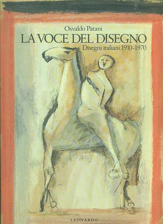La voce del disegno. Disegni italiani 1910-1970 - Osvaldo Patani - 2
