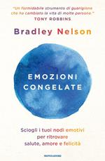 Emozioni congelate. Sciogli i tuoi nodi emotivi per ritrovare salute, amore e felicità