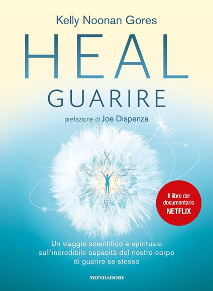 Heal. Guarire. Un viaggio scientifico e spirituale sull'incredibile capacità del nostro corpo di guarire se stesso - Kelly Noonan Gores,Francesca Mastruzzo - ebook