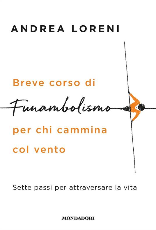 Breve corso di funambolismo per chi cammina col vento. Sette passi per attraversare la vita - Andrea Loreni - ebook