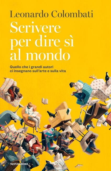 Scrivere per dire sì al mondo. Quello che i grandi autori ci insegnano sull'arte e sulla vita - Leonardo Colombati - ebook