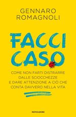 Facci caso. Come non farti distrarre dalle sciocchezze e dare attenzione a ciò che conta davvero nella vita