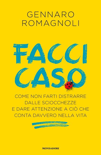 Facci caso. Come non farti distrarre dalle sciocchezze e dare attenzione a ciò che conta davvero nella vita - Gennaro Romagnoli - ebook