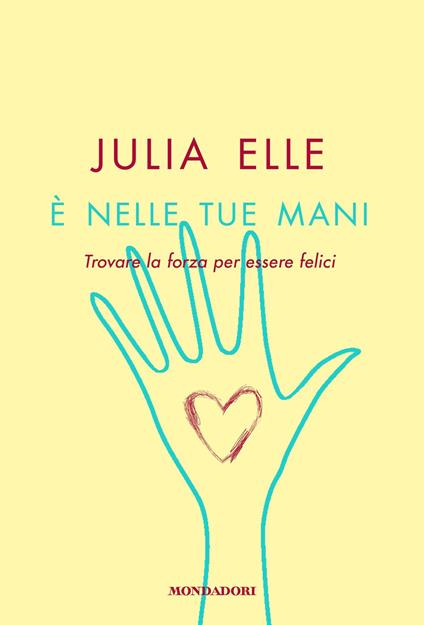 È nelle tue mani. Trovare la forza per essere felici - Julia Elle - ebook