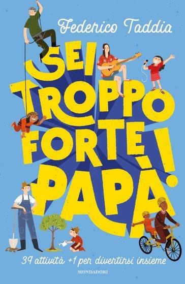 Sei troppo forte, papà! 39 attività + 1 per divertirsi insieme - Federico Taddia,Laura Re - ebook