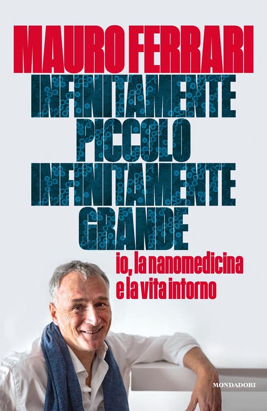 Infinitamente piccolo, infinitamente grande. Io, la nanomedicina e la vita intorno - Mauro Ferrari - ebook