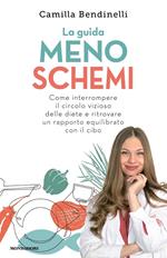 La guida meno schemi. Come interrompere il circolo vizioso delle diete e ritrovare un rapporto equilibrato con il cibo