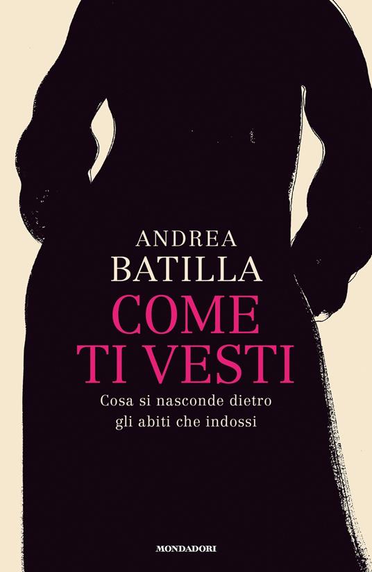 Come ti vesti. Cosa si nasconde dietro gli abiti che indossi - Andrea Batilla - ebook