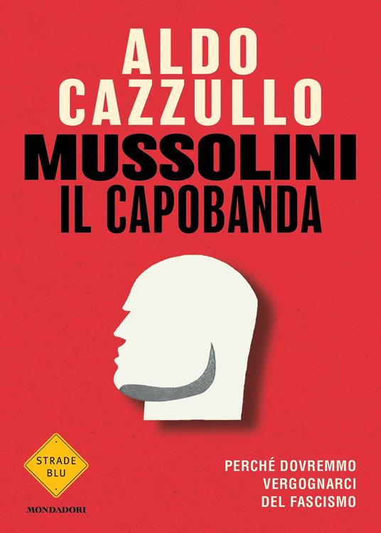 Mussolini il capobanda. Perché dovremmo vergognarci del fascismo - Aldo Cazzullo - ebook