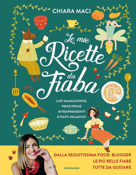 Le mie ricette da fiaba. Lupi mangiatorte, principesse intraprendenti e piatti incantati - Chiara Maci,Carlotta Zanettini - ebook