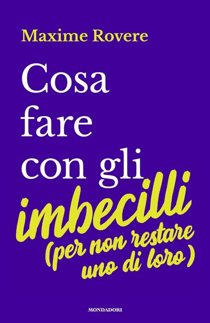 Cosa fare con gli imbecilli (per non restare uno di loro) - Maxime Rovere,Dario Ferrari - ebook