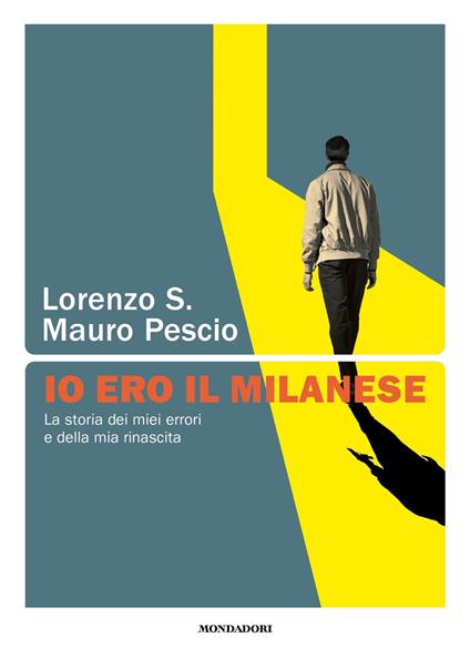 Io ero il milanese. La storia dei miei errori e della mia rinascita - Mauro Pescio,S. Lorenzo - ebook