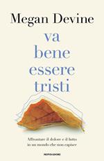 Va bene essere tristi. Affrontare il dolore e il lutto in un mondo che non capisce