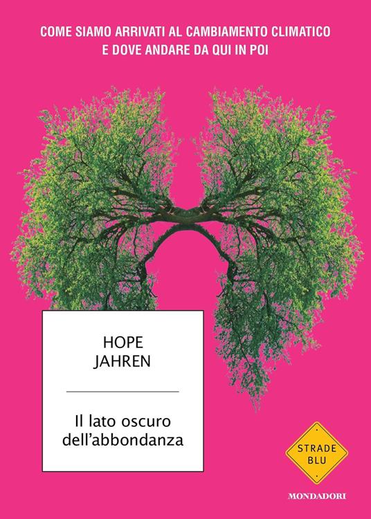 Il lato oscuro dell'abbondanza. Come siamo arrivati al cambiamento climatico e dove andare da qui in poi - Hope Jahren,Matteo Vegetti - ebook