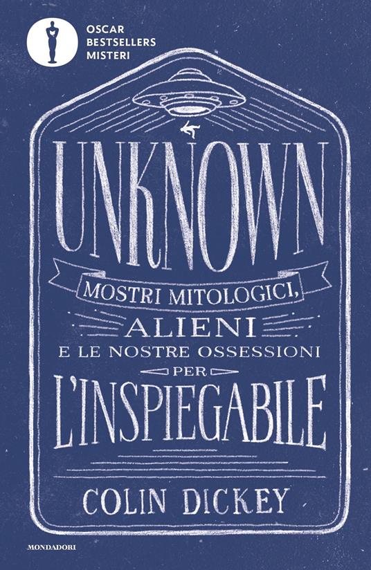 Unknown. Mostri mitologici alieni e le nostre ossessioni per l'inspiegabile - Colin Dickey,Sofia Castiglioni Reich - ebook