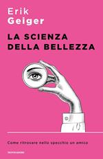 La scienza della bellezza. Tutto quello che devi sapere per avvicinarti alla chirurgia estetica