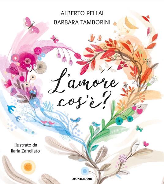 L' amore cos'è? - Alberto Pellai,Barbara Tamborini,Ilaria Zanellato - ebook