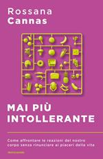 Mai più intollerante. Come affrontare le reazioni del nostro corpo senza rinunciare ai piaceri della vita