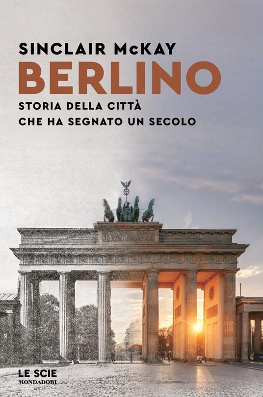 Berlino. Storia della città che ha segnato un secolo - Sinclair McKay,G. Lupi - ebook