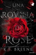 Una rovina di rose. Deliciously dark fairytales. Vol. 1