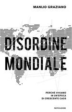 Disordine mondiale. Perché viviamo in un'epoca di crescente caos