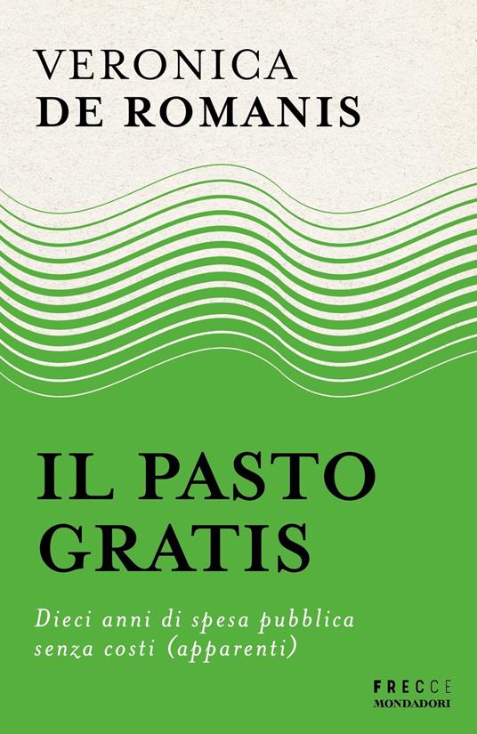 Il pasto gratis. Dieci anni di spesa pubblica senza costi (apparenti) - Veronica De Romanis - ebook