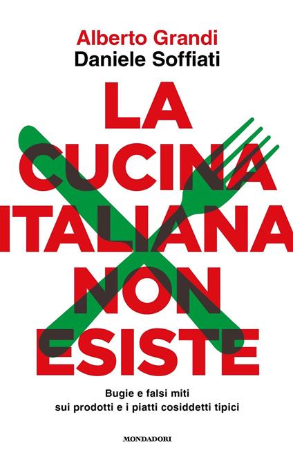 La cucina italiana non esiste. Bugie e falsi miti sui prodotti e i piatti cosiddetti tipici - Alberto Grandi - ebook